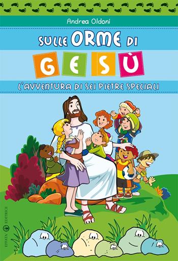 Sulle orme di Gesù. L'avventura di sei pietre speciali - Andrea Oldoni - Libro Effatà 2014, Comunicare l'assoluto | Libraccio.it