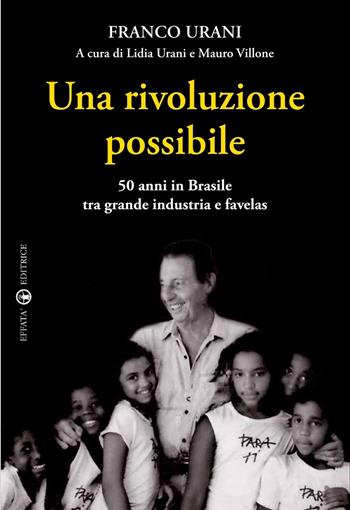 Una rivoluzione possibile. 50 anni in Brasile tra grande industria e favelas - Franco Urani - Libro Effatà Editrice 2014, Libera-mente | Libraccio.it