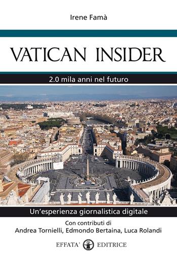 Vatican insider. 2.0 mila anni nel futuro. Un'esperienza giornalistica digitale - Irene Famà, Edmondo Bertaina, Luca Rolandi - Libro Effatà Editrice 2015, Conoscere e agire | Libraccio.it