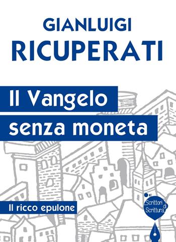 Il Vangelo senza moneta. Il ricco epulone - Gianluigi Ricuperati - Libro Effatà Editrice 2014, Scrittori di scrittura | Libraccio.it