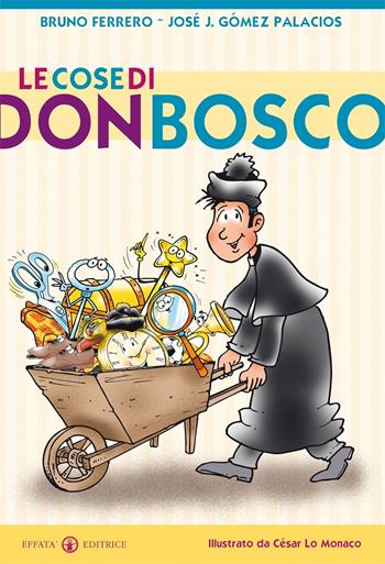 Le cose di don Bosco. Ediz. illustrata - Bruno Ferrero, José J. Gómez Palacios - Libro Effatà 2015, Libera-mente | Libraccio.it