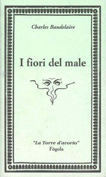 I fiori del male - Charles Baudelaire - Libro Fogola 2016, Torre d'avorio | Libraccio.it
