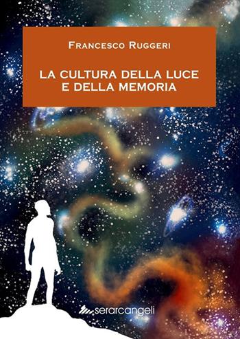La cultura della luce e della memoria - Francesco Ruggeri - Libro Serarcangeli 2021, Nuovepagine | Libraccio.it