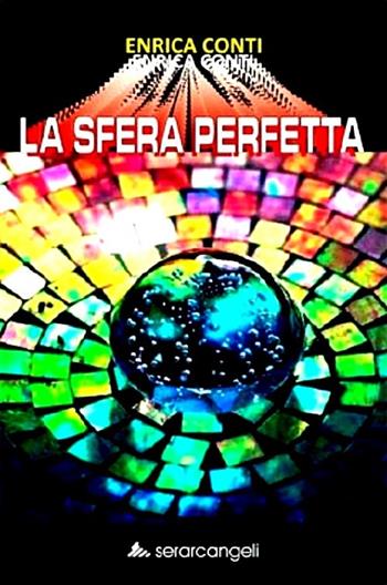 La sfera perfetta - Enrica Conti - Libro Serarcangeli 2023, Nuovepagine | Libraccio.it