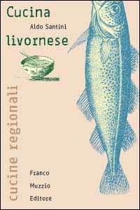 Cucina livornese - Aldo Santini - Libro Franco Muzzio Editore 2002, Cucine regionali | Libraccio.it