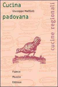 Cucina padovana - Giuseppe Maffioli - Libro Franco Muzzio Editore 2002, Cucine regionali | Libraccio.it