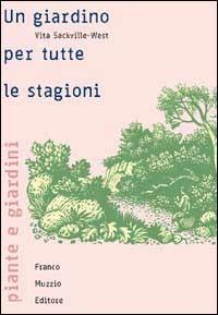 Un giardino per tutte le stagioni - Vita Sackville-West - Libro Franco Muzzio Editore 2002, Piante e giardini | Libraccio.it