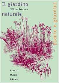 Il giardino naturale - William Robinson - Libro Franco Muzzio Editore 2002, Piante e giardini | Libraccio.it