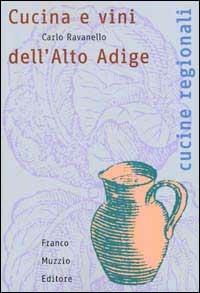 Cucina e vini dell'alto Adige - Carlo Ravanello - Libro Franco Muzzio Editore 2002, Cucine regionali | Libraccio.it