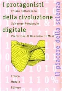 I protagonisti della rivoluzione digitale - Chiara Sottocorona, Salvatore Romagnolo - Libro Franco Muzzio Editore 2002, Il piacere della scienza | Libraccio.it