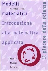 Modelli matematici. Introduzione alla matematica applicata - Giorgio Israel - Libro Franco Muzzio Editore 2002, Il piacere della scienza | Libraccio.it