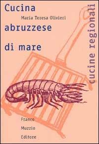 Cucina abruzzese di mare - M. Teresa Olivieri - Libro Franco Muzzio Editore 2002, Cucine regionali | Libraccio.it