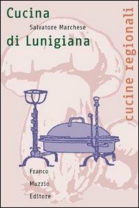 La cucina della Lunigiana - Salvatore Marchese - Libro Franco Muzzio Editore 2014, Cucine regionali | Libraccio.it