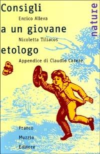 Consigli a un giovane etologo - Enrico Alleva, Nicoletta Tiliacos - Libro Franco Muzzio Editore 2003, Nature | Libraccio.it