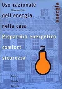 Uso razionale dell'energia nella casa. Risparmio energetico, comfort e sicurezza - Giacomo Korn - Libro Franco Muzzio Editore 2003, Energie | Libraccio.it