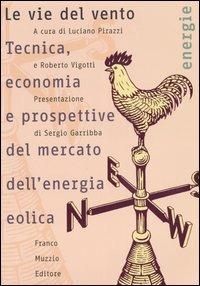 Le vie del vento. Tecnica, economia e prospettive del mercato dell'energia eolica  - Libro Franco Muzzio Editore 2004, Energie | Libraccio.it