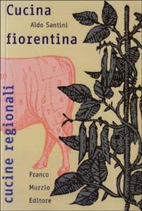 La cucina fiorentina - Aldo Santini - Libro Franco Muzzio Editore 2003, Cucine regionali | Libraccio.it