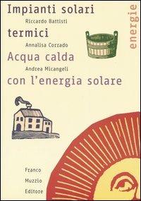 Impianti solari termici. Acqua calda con l'energia solare - Riccardo Battisti, Annalisa Corrado, Andrea Micangeli - Libro Franco Muzzio Editore 2005, Energie | Libraccio.it