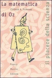 La matematica di Oz. Ginnastica mentale off-limits - Clifford Pickover - Libro Franco Muzzio Editore 2004, Il piacere della scienza | Libraccio.it