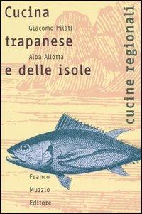 Cucina trapanese e delle isole. Le storie, il lavoro, il cibo - Giacomo Pilati, Alba Allotta - Libro Franco Muzzio Editore 2004, Cucine regionali | Libraccio.it