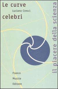 Le curve celebri. Invito alla storia della matematica attraverso le curve piane più affascinanti - Luciano Cresci - Libro Franco Muzzio Editore 2005, Il piacere della scienza | Libraccio.it