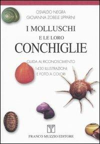 I molluschi e le loro conchiglie. Guida al riconoscimento - Osvaldo Negra, Giovanna Zobele Lipparini - Libro Franco Muzzio Editore 2005, Scienze naturali | Libraccio.it