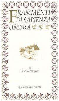 Frammenti di sapienza umbra. Ricerche storico-lessicali - Sandro Allegrini - Libro Franco Muzzio Editore 2005 | Libraccio.it
