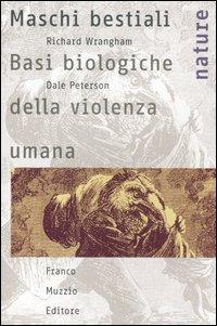 Maschi bestiali. Basi biologiche della violenza umana - Richard Wrangham, Dale Peterson - Libro Franco Muzzio Editore 2006, Nature | Libraccio.it