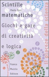 Scintille matematiche. Giochi e gare di creatività e logica - Paolo Toni - Libro Franco Muzzio Editore 2005, Il piacere della scienza | Libraccio.it