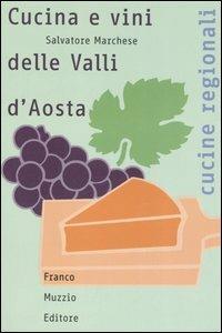 Cucina e vini delle Valli d'Aosta - Salvatore Marchese - Libro Franco Muzzio Editore 2006, Cucine regionali | Libraccio.it