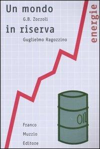 Un mondo in riserva - G. Battista Zorzoli, Guglielmo Ragozzino - Libro Franco Muzzio Editore 2006, Energie | Libraccio.it