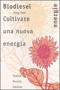 Biodiesel. Coltivare una nuova energia - Greg Pahl - Libro Franco Muzzio Editore 2006, Energie | Libraccio.it