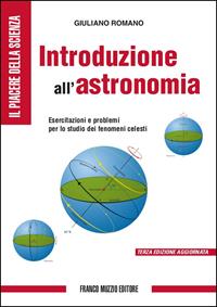 Introduzione all'astronomia. Esercitazioni e problemi per lo studio dei fenomeni celesti. Ediz. illustrata - Giuliano Romano - Libro Franco Muzzio Editore 2012, Il piacere della scienza | Libraccio.it