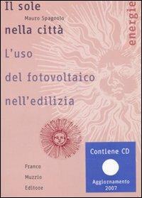 Il sole nella città. L'uso del fotovoltaico nell'edilizia. Con CD-ROM - Mauro Spagnolo - Libro Franco Muzzio Editore 2007, Energie | Libraccio.it