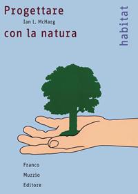 Progettare con la natura - Ian L. McHarg - Libro Franco Muzzio Editore 2007, Habitat | Libraccio.it