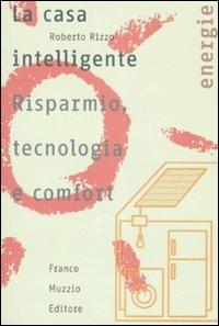 La casa intelligente. Risparmio, tecnologia e comfort - Roberto Rizzo - Libro Franco Muzzio Editore 2007, Energie | Libraccio.it