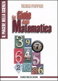 Le gioie della matematica - Theoni Pappas - Libro Franco Muzzio Editore 2010, Il piacere della scienza | Libraccio.it