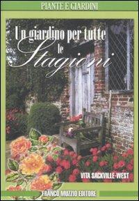 Un giardino per tutte le stagioni - Vita Sackville-West - Libro Franco Muzzio Editore 2009, Piante e giardini | Libraccio.it