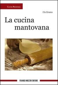 Cucina mantovana - Cia Eramo - Libro Franco Muzzio Editore 2010, Cultura regionale | Libraccio.it