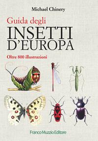 Guida degli insetti d'Europa. Atlante illustrato a colori - Michael Chinery - Libro Franco Muzzio Editore 2010 | Libraccio.it