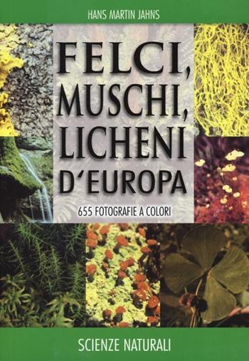 Felci, muschi e licheni d'Europa. Ediz. illustrata - Hans M. Jahns, A. K. Masselink - Libro Franco Muzzio Editore 2012, Scienze naturali | Libraccio.it