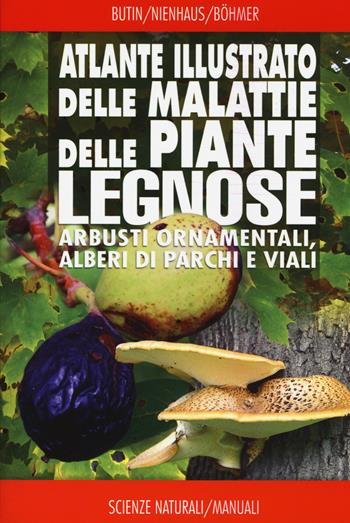 Atlante illustrato delle malattie delle piante legnose. Arbusti ornamentali, alberi di parchi e viali - Heinz Butin, Franz Nienhaus, Günter Hartmann - Libro Franco Muzzio Editore 2015, Scienze naturali. Manuali | Libraccio.it