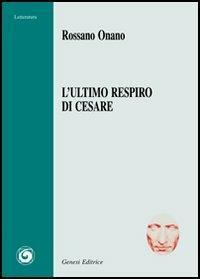 L'ultimo respiro di Cesare - Rossano Onano - Libro Genesi Editrice 2006, Letteratura | Libraccio.it