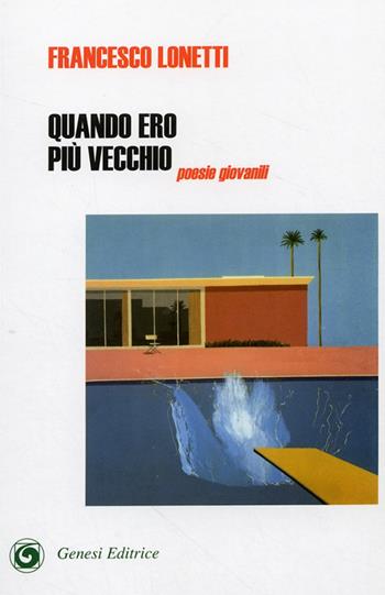 Quando ero più vecchio. Poesie giovanili - Francesco Lonetti - Libro Genesi 2007 | Libraccio.it