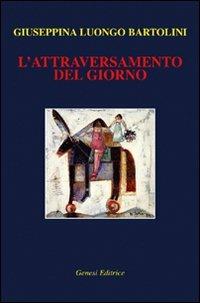 L'attraversamento del giorno - Giuseppina Luongo Bartolini - Libro Genesi Editrice 2008, Le scommesse | Libraccio.it