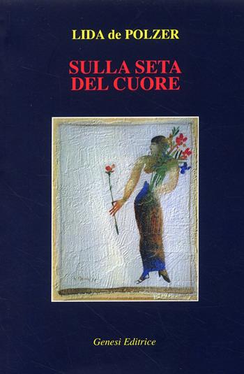 Sulla seta del cuore - Lida De Polzer - Libro Genesi 2008, Le scommesse | Libraccio.it