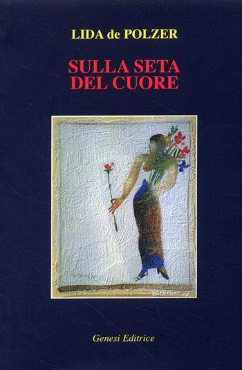 Sulla seta del cuore - Lida De Polzer - Libro Genesi Editrice 2008, Le scommesse | Libraccio.it