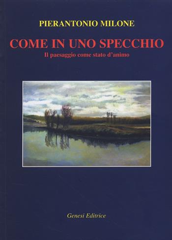Come in uno specchio. Il paesaggio come stato d'animo - Pierantonio Milone - Libro Genesi Editrice 2007, Le scommesse | Libraccio.it