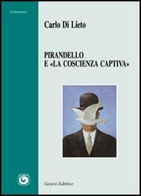 Pirandello e «la coscienza captiva» - Carlo Di Lieto - Libro Genesi 2006, Letteratura | Libraccio.it