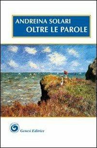 Oltre le parole - Andreina Solari - Libro Genesi Editrice 2009, Le scommesse | Libraccio.it
